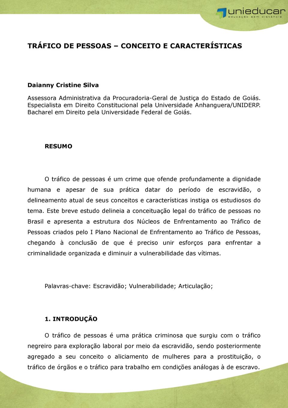 RESUMO O tráfico de pessoas é um crime que ofende profundamente a dignidade humana e apesar de sua prática datar do período de escravidão, o delineamento atual de seus conceitos e características