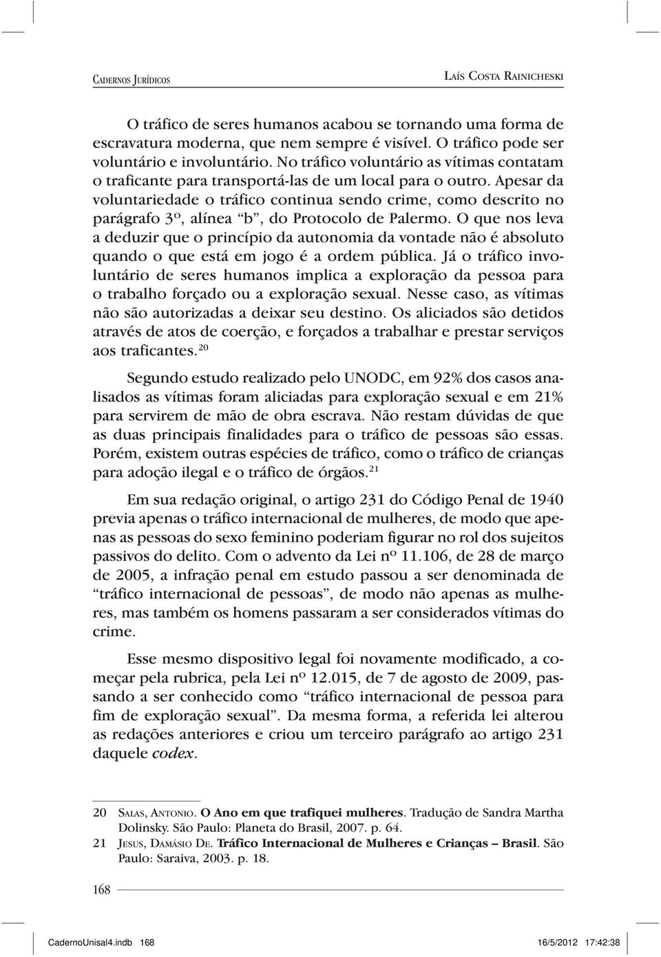 Apesar da voluntariedade o tráfico continua sendo crime, como descrito no parágrafo 3º, alínea b, do Protocolo de Palermo.