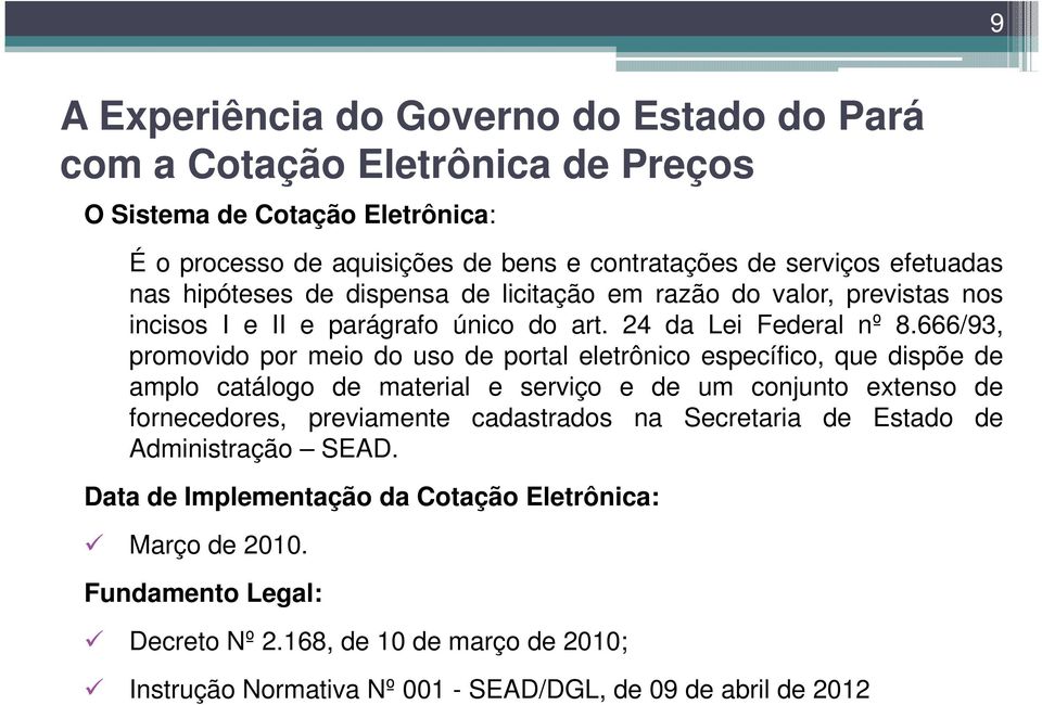 666/93, promovido por meio do uso de portal eletrônico específico, que dispõe de amplo catálogo de material e serviço e de um conjunto extenso de fornecedores, previamente cadastrados