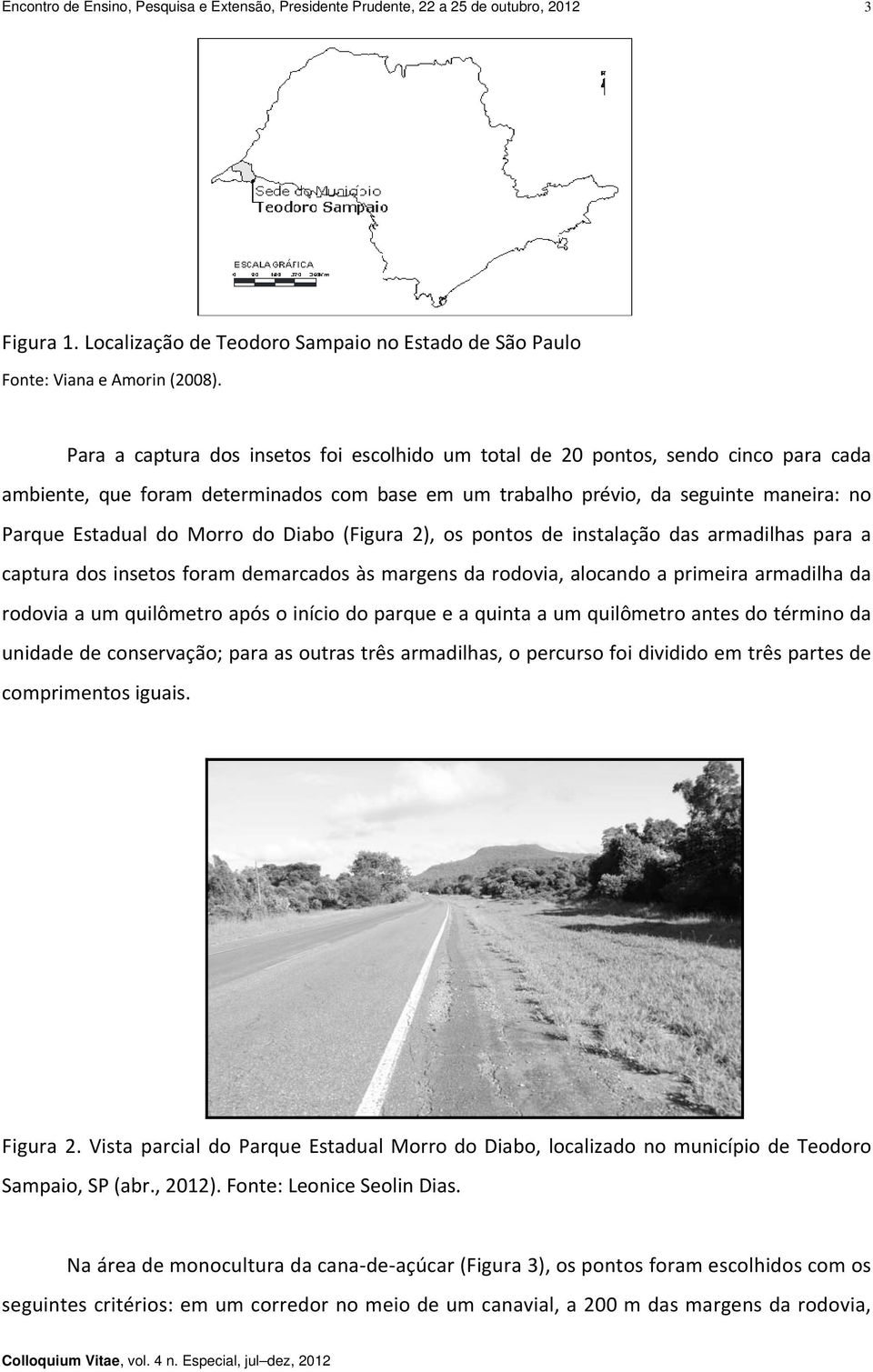 do Diabo (Figura 2), os pontos de instalação das armadilhas para a captura dos insetos foram demarcados às margens da rodovia, alocando a primeira armadilha da rodovia a um quilômetro após o início