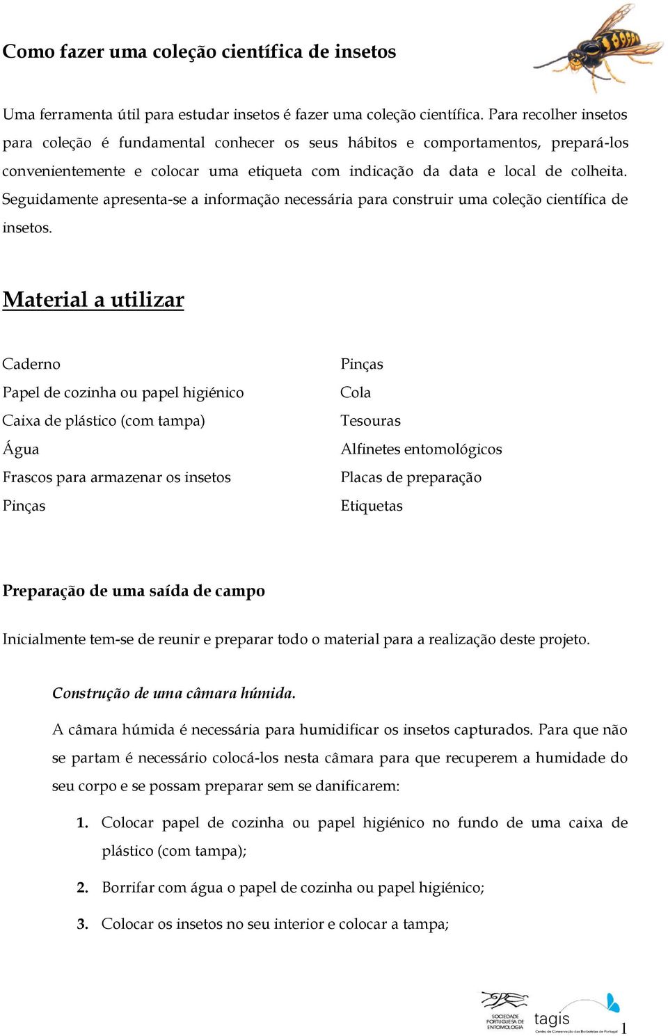 Seguidamente apresenta-se a informação necessária para construir uma coleção científica de insetos.