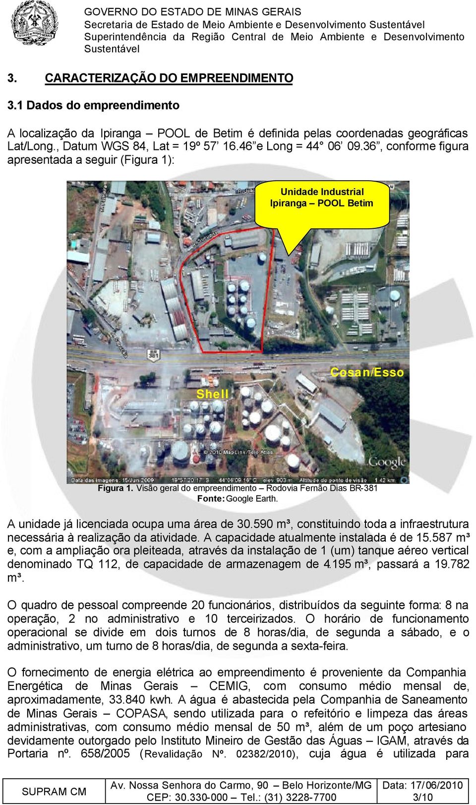 Visão geral do empreendimento Rodovia Fernão Dias BR-381 Fonte: Google Earth. A unidade já licenciada ocupa uma área de 30.