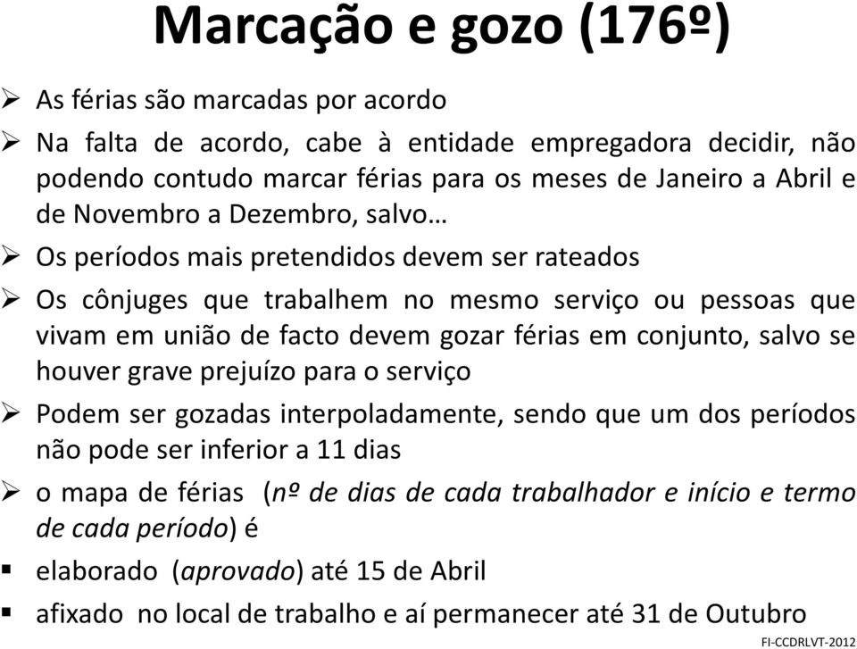 facto devem gozar férias em conjunto, salvo se houver grave prejuízo para o serviço Podem ser gozadas interpoladamente, sendo que um dos períodos