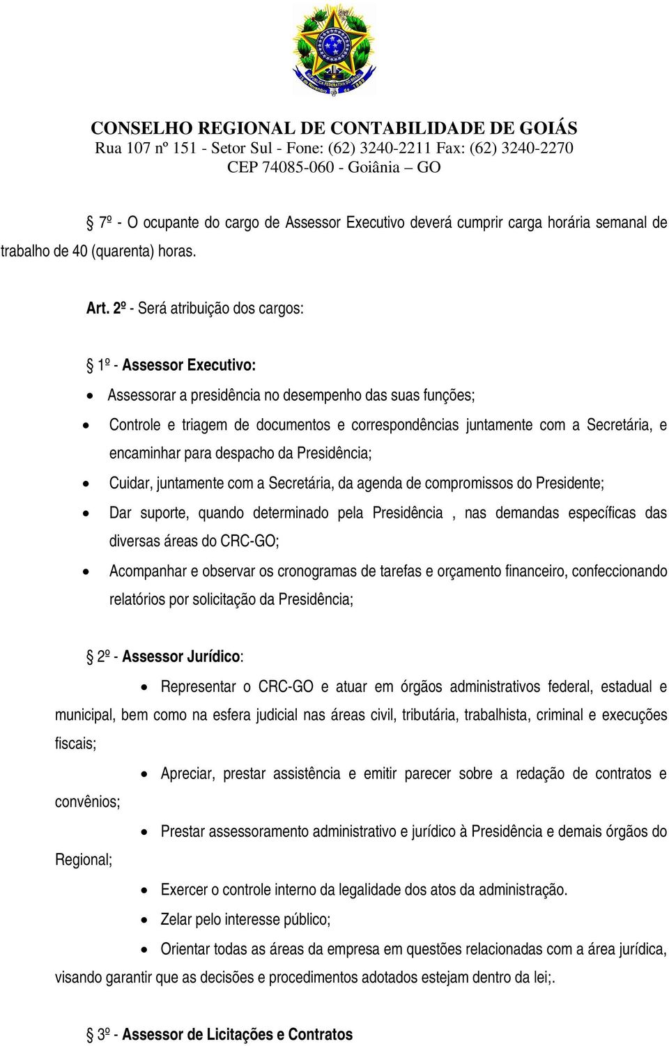 encaminhar para despacho da Presidência; Cuidar, juntamente com a Secretária, da agenda de compromissos do Presidente; Dar suporte, quando determinado pela Presidência, nas demandas específicas das