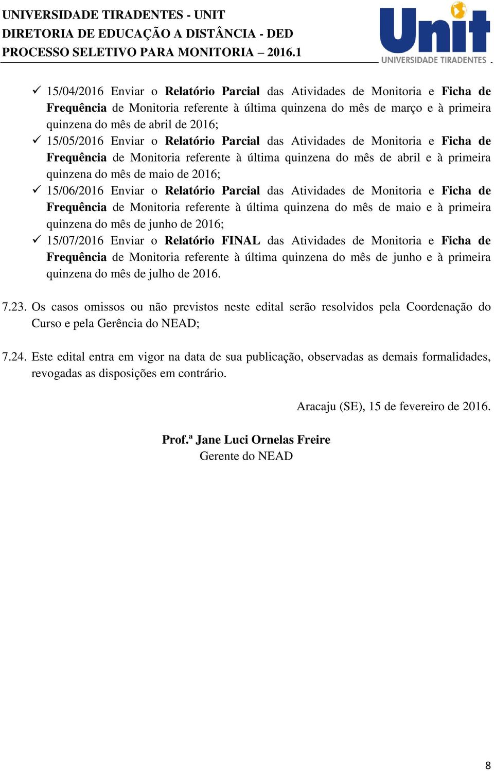 15/06/2016 Enviar o Relatório Parcial das Atividades de Monitoria e Ficha de Frequência de Monitoria referente à última quinzena do mês de maio e à primeira quinzena do mês de junho de 2016;