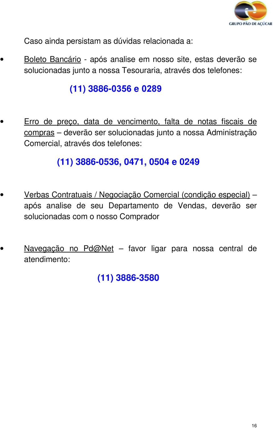 Administração Comercial, através dos telefones: (11) 3886-0536, 0471, 0504 e 0249 Verbas Contratuais / Negociação Comercial (condição especial) após