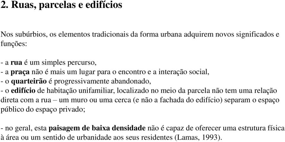 localizado no meio da parcela não tem uma relação direta com a rua um muro ou uma cerca (e não a fachada do edifício) separam o espaço público do espaço