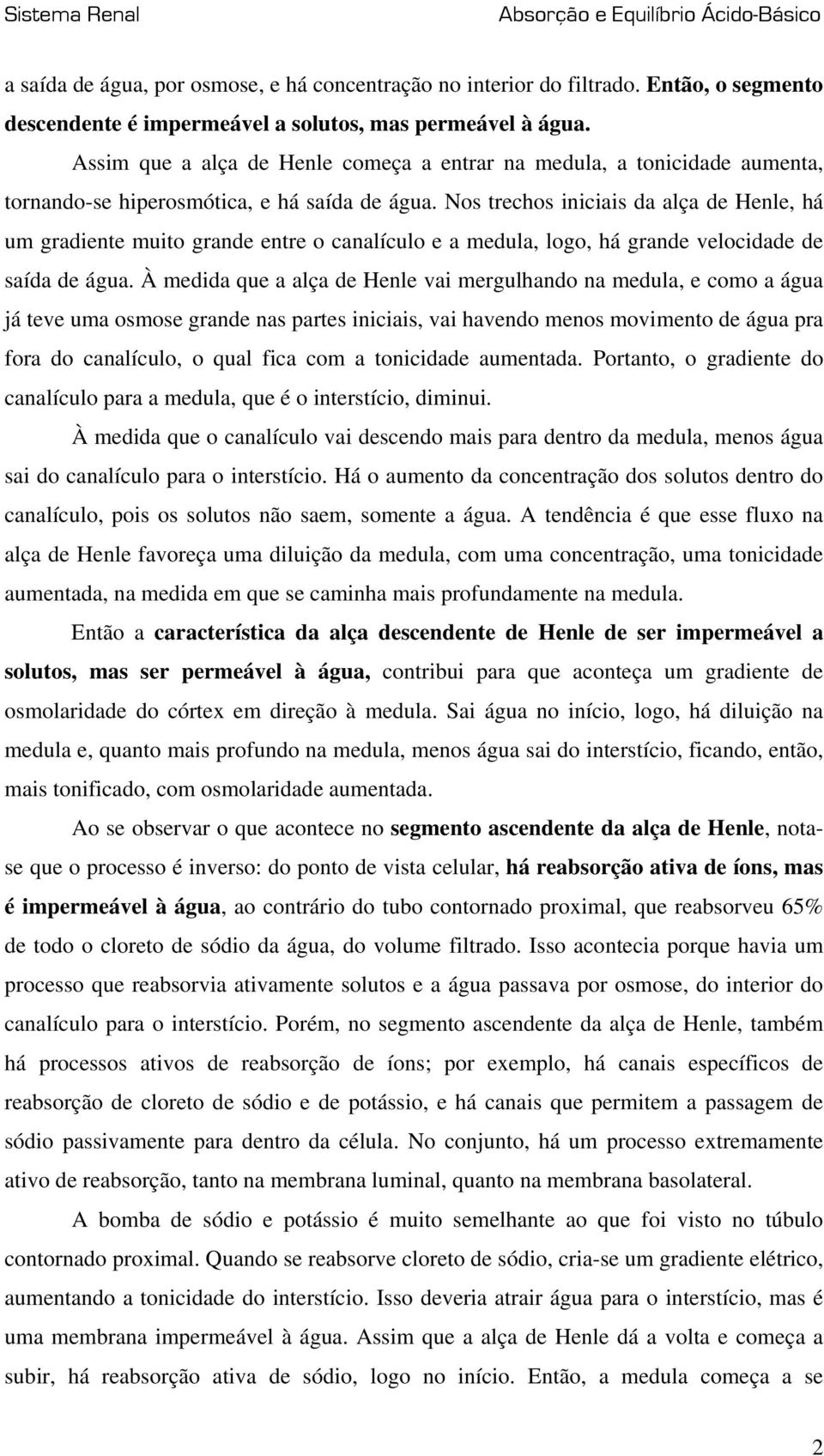 Nos trechos iniciais da alça de Henle, há um gradiente muito grande entre o canalículo e a medula, logo, há grande velocidade de saída de água.