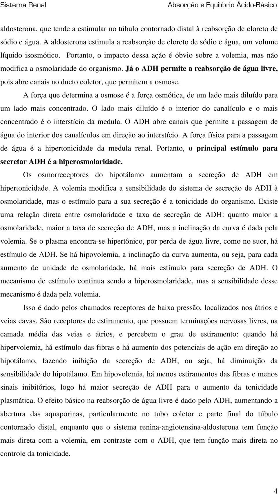 Já o ADH permite a reabsorção de água livre, pois abre canais no ducto coletor, que permitem a osmose.