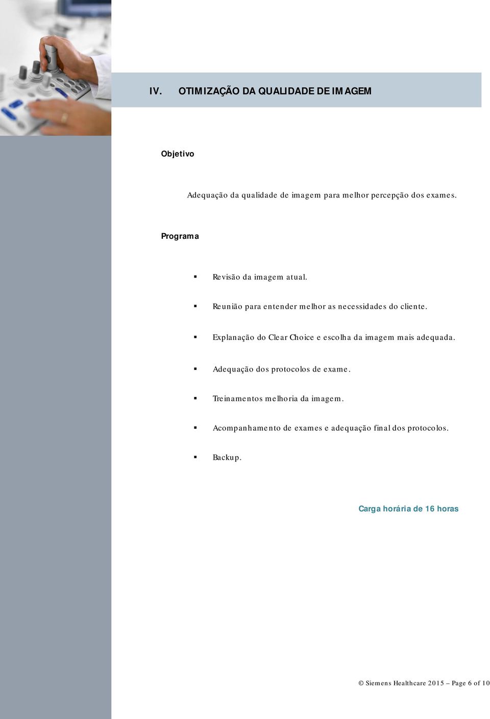 Explanação do Clear Choice e escolha da imagem mais adequada. Adequação dos protocolos de exame.