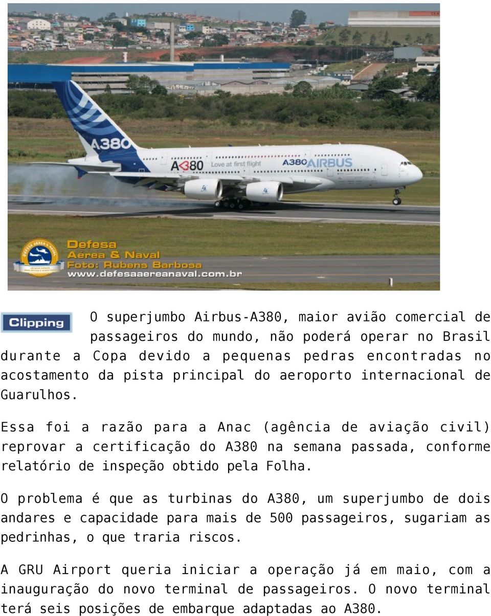 Essa foi a razão para a Anac (agência de aviação civil) reprovar a certificação do A380 na semana passada, conforme relatório de inspeção obtido pela Folha.