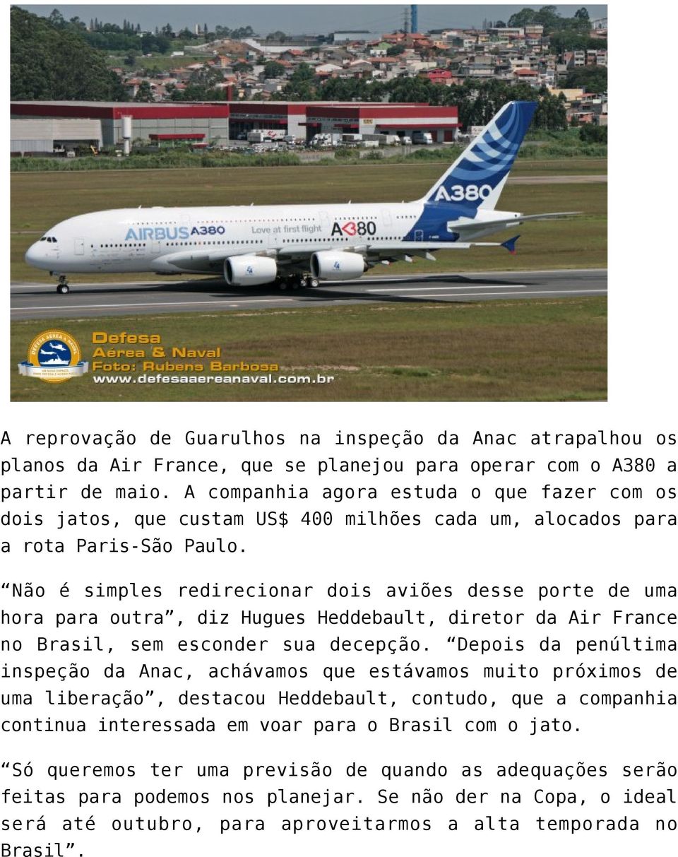 Não é simples redirecionar dois aviões desse porte de uma hora para outra, diz Hugues Heddebault, diretor da Air France no Brasil, sem esconder sua decepção.