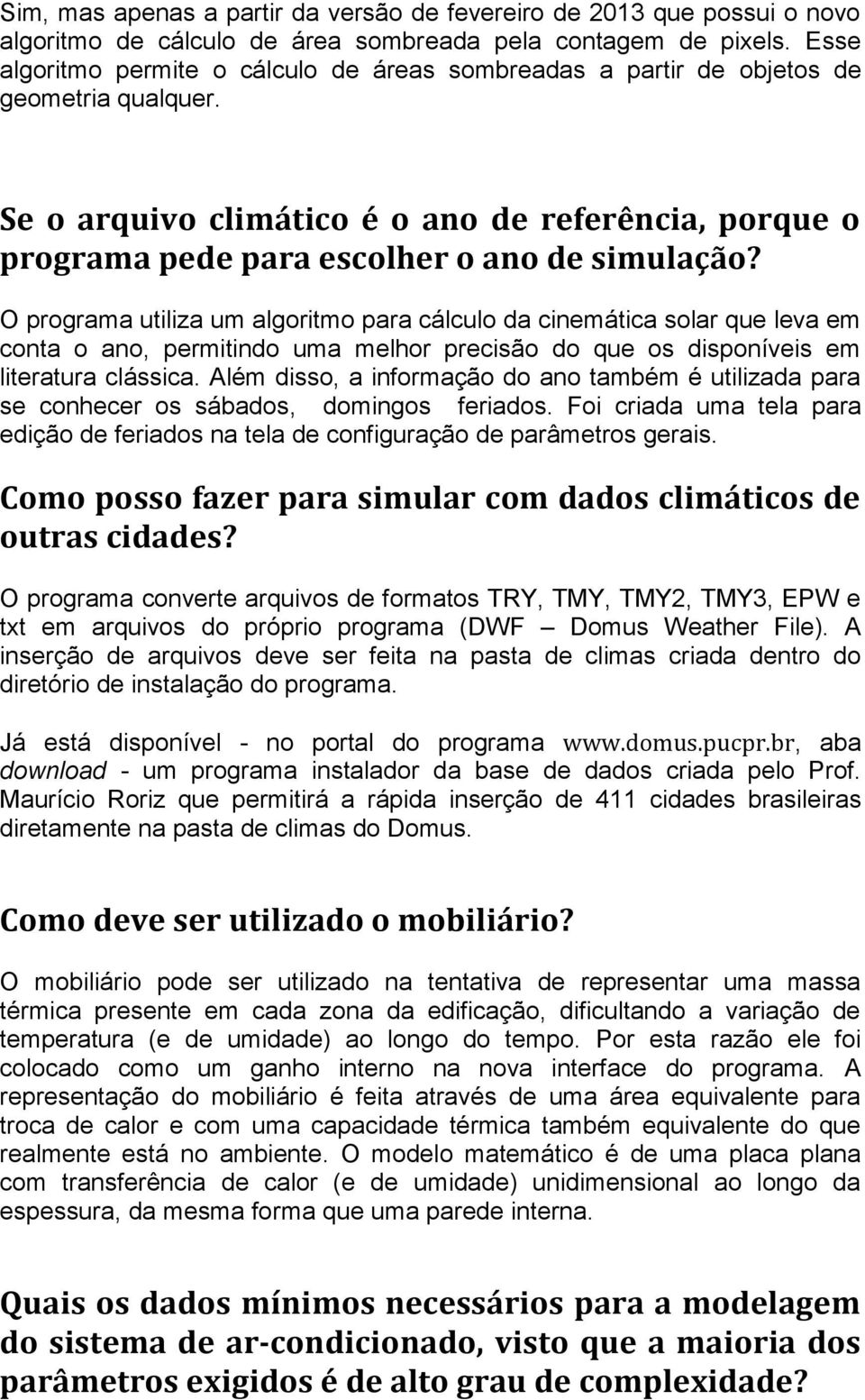 O programa utiliza um algoritmo para cálculo da cinemática solar que leva em conta o ano, permitindo uma melhor precisão do que os disponíveis em literatura clássica.