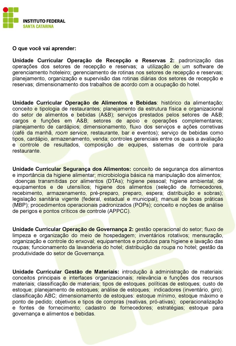 Unidade Curricular Operação de Alimentos e Bebidas: histórico da alimentação; conceito e tipologia de restaurantes; planejamento da estrutura física e organizacional do setor de alimentos e bebidas