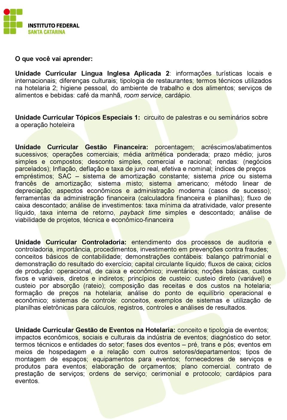 Unidade Curricular Tópicos Especiais 1: circuito de palestras e ou seminários sobre a operação hoteleira Unidade Curricular Gestão Financeira: porcentagem; acréscimos/abatimentos sucessivos;