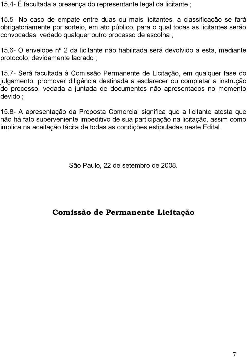 processo de escolha ; 15.6- O envelope nº 2 da licitante não habilitada será devolvido a esta, mediante protocolo; devidamente lacrado ; 15.