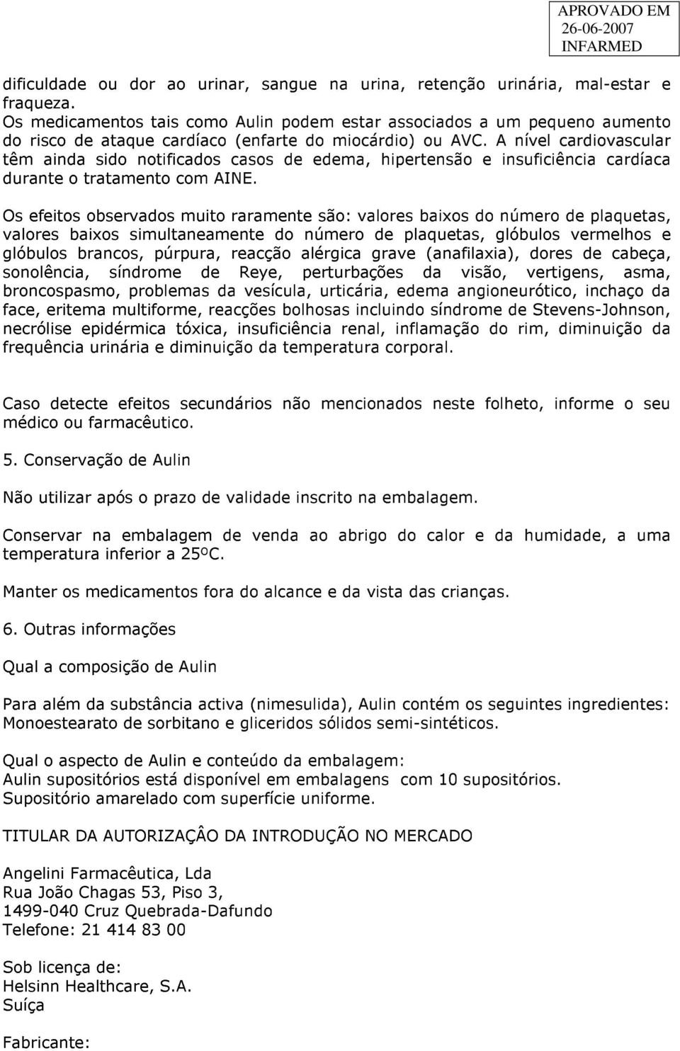 A nível cardiovascular têm ainda sido notificados casos de edema, hipertensão e insuficiência cardíaca durante o tratamento com AINE.