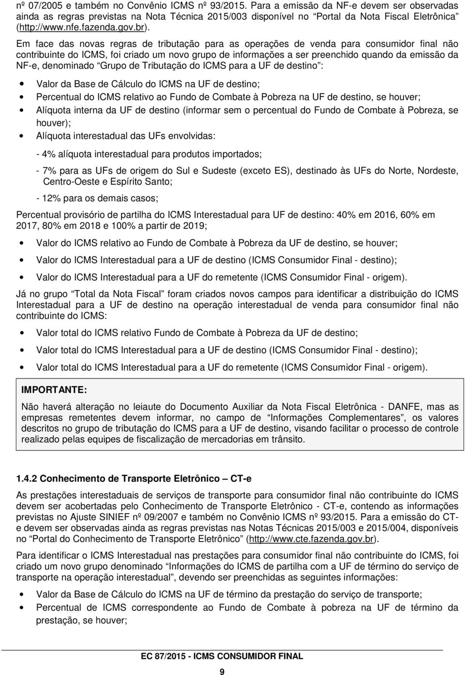 Em face das novas regras de tributação para as operações de venda para consumidor final não contribuinte do ICMS, foi criado um novo grupo de informações a ser preenchido quando da emissão da NF-e,