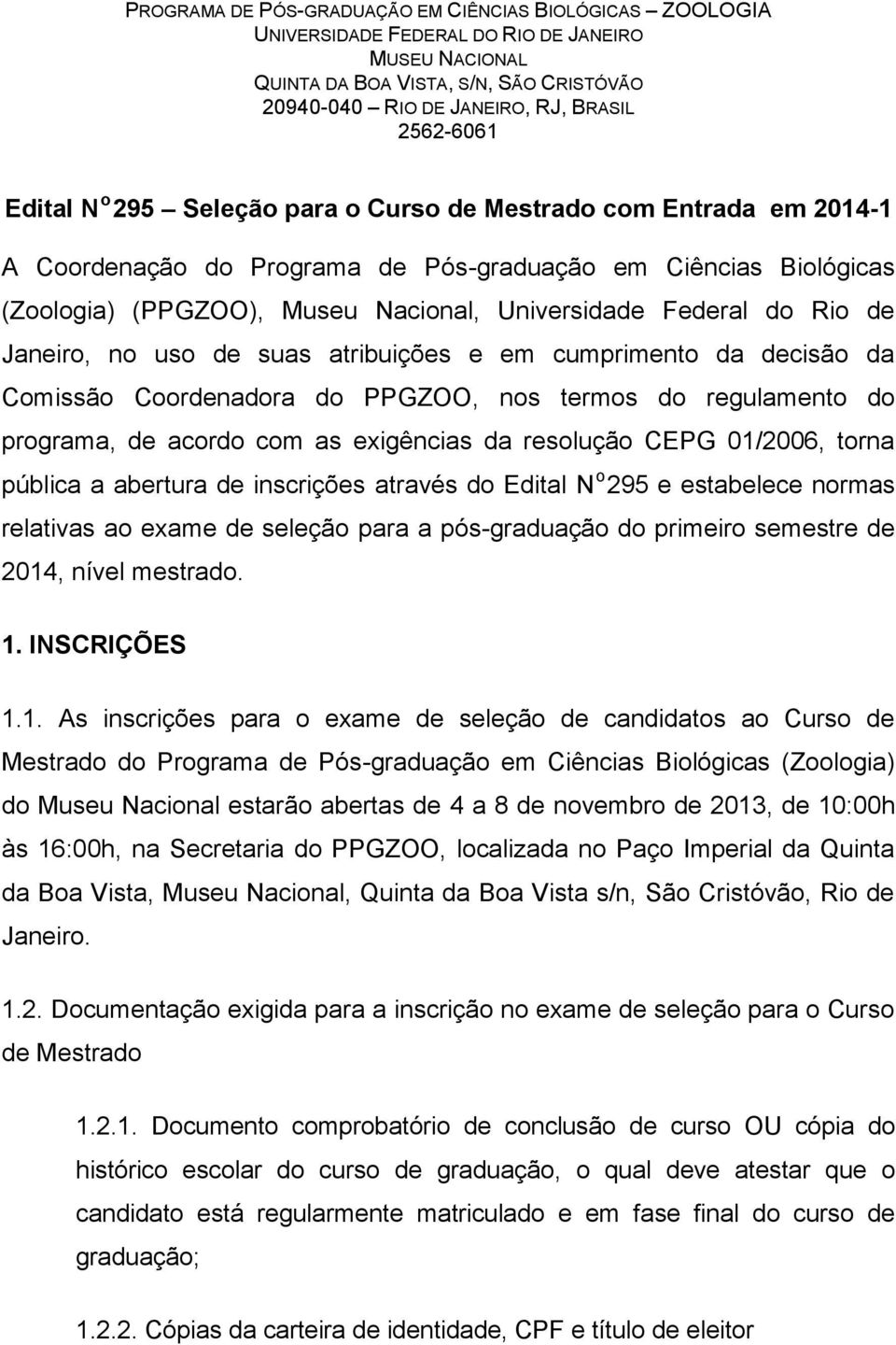 Rio de Janeiro, no uso de suas atribuições e em cumprimento da decisão da Comissão Coordenadora do PPGZOO, nos termos do regulamento do programa, de acordo com as exigências da resolução CEPG