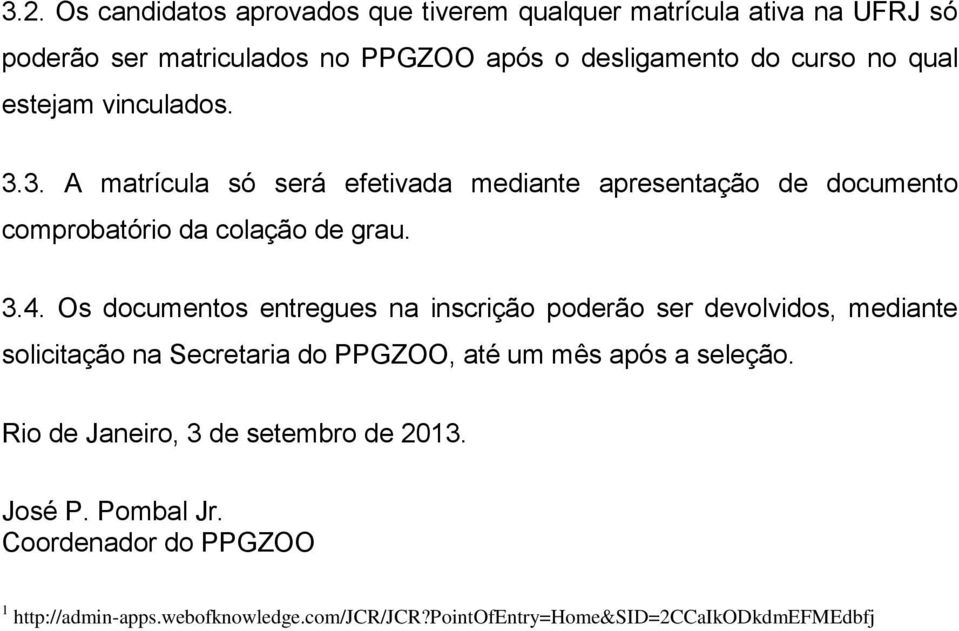 Os documentos entregues na inscrição poderão ser devolvidos, mediante solicitação na Secretaria do PPGZOO, até um mês após a seleção.