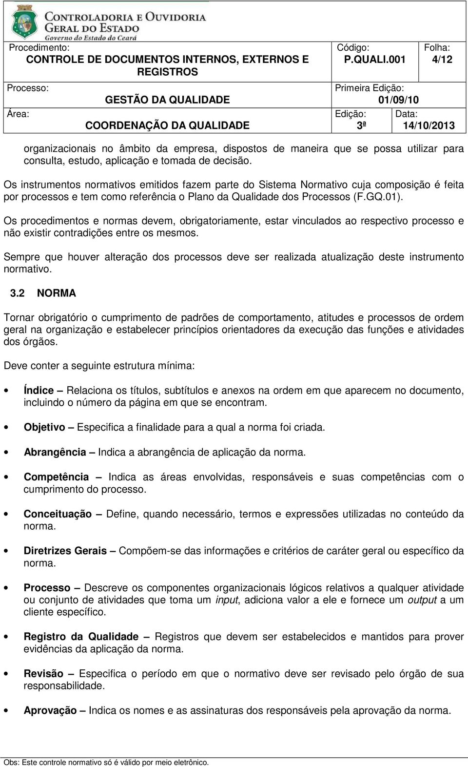 Os procedimentos e normas devem, obrigatoriamente, estar vinculados ao respectivo processo e não existir contradições entre os mesmos.