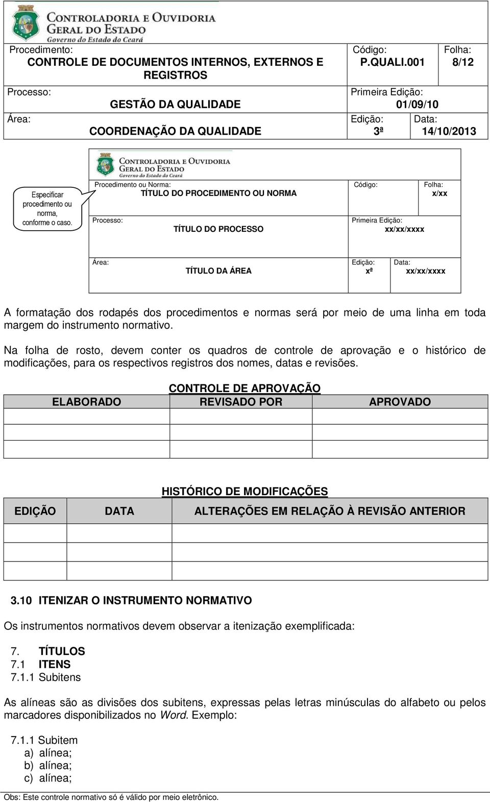 em toda margem do instrumento normativo. Na folha de rosto, devem conter os quadros de controle de aprovação e o histórico de modificações, para os respectivos registros dos nomes, datas e revisões.