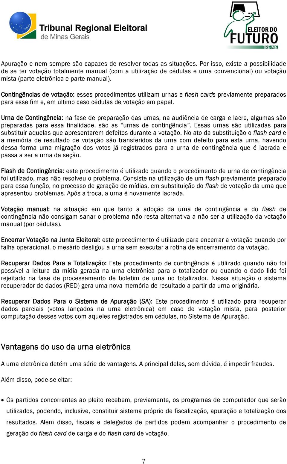 Contingências de votação: esses procedimentos utilizam urnas e flash cards previamente preparados para esse fim e, em último caso cédulas de votação em papel.