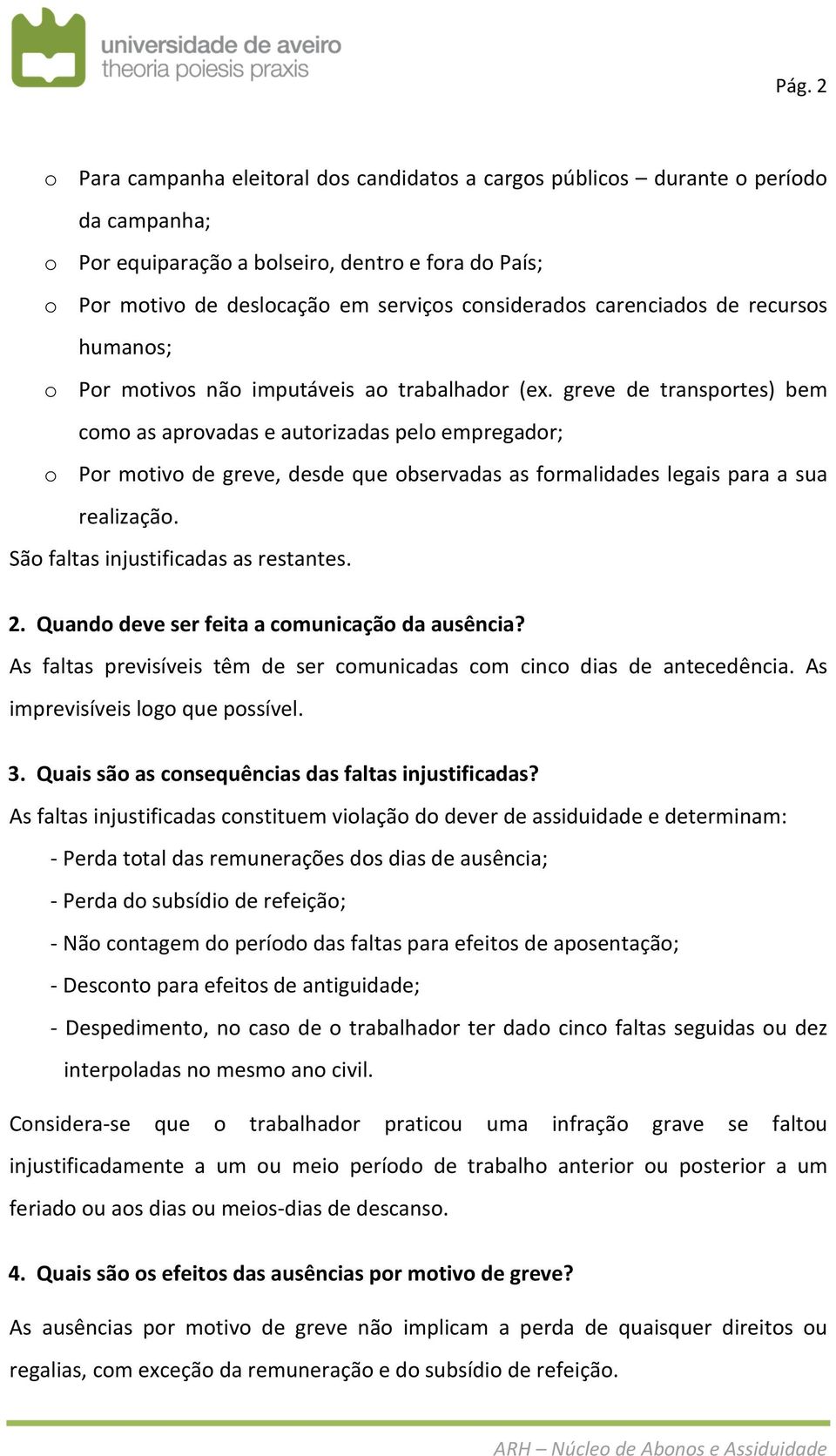 greve de transportes) bem como as aprovadas e autorizadas pelo empregador; o Por motivo de greve, desde que observadas as formalidades legais para a sua realização.