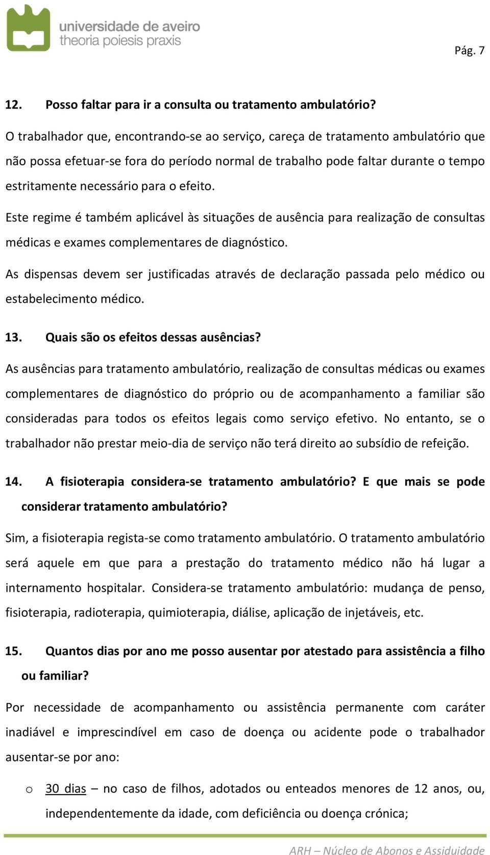 efeito. Este regime é também aplicável às situações de ausência para realização de consultas médicas e exames complementares de diagnóstico.