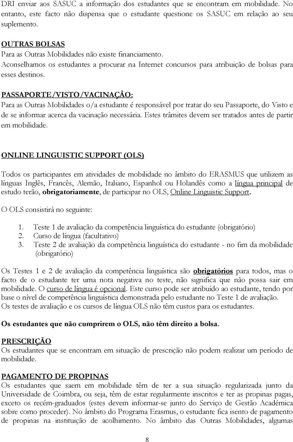 PASSAPORTE/VISTO/VACINAÇÃO: Para as Outras Mobilidades o/a estudante é responsável por tratar do seu Passaporte, do Visto e de se informar acerca da vacinação necessária.