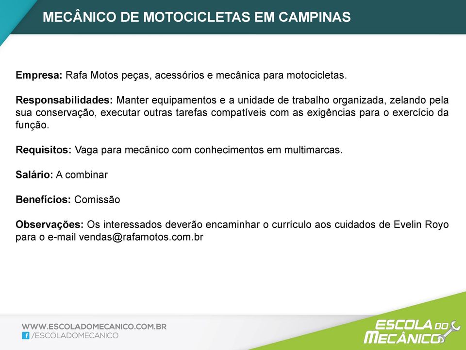 compatíveis com as exigências para o exercício da função. Requisitos: Vaga para mecânico com conhecimentos em multimarcas.