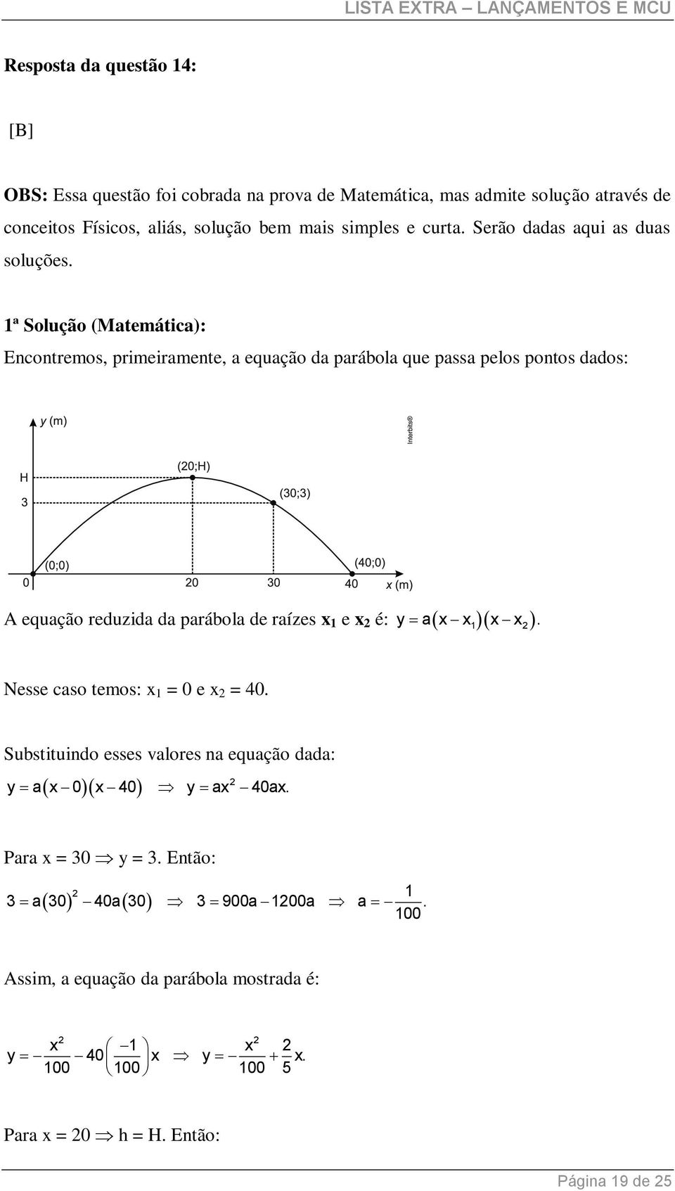 1ª Solução (Matemática): Encontremos, primeiramente, a equação da parábola que passa pelos pontos dados: A equação reduzida da parábola de raízes x 1 e x é: y a x