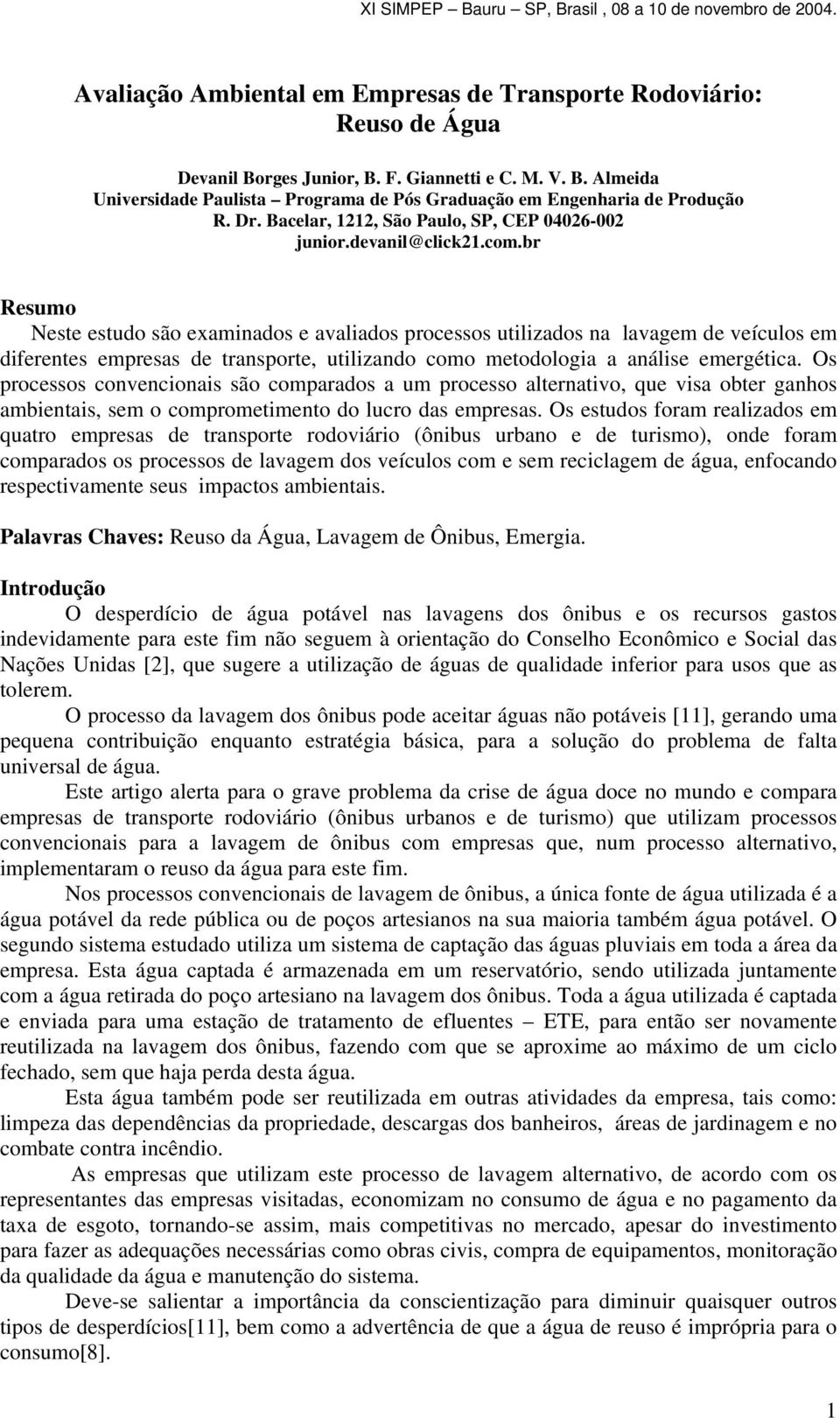 br Resumo Neste estudo são examinados e avaliados processos utilizados na lavagem de veículos em diferentes empresas de transporte, utilizando como metodologia a análise emergética.