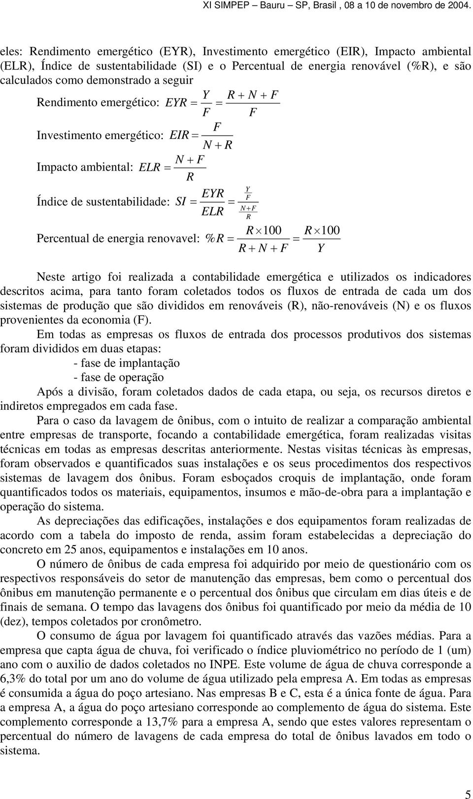 ELR = Y F N + F R R 100 R 100 % R = = R + N + F Y Neste artigo foi realizada a contabilidade emergética e utilizados os indicadores descritos acima, para tanto foram coletados todos os fluxos de