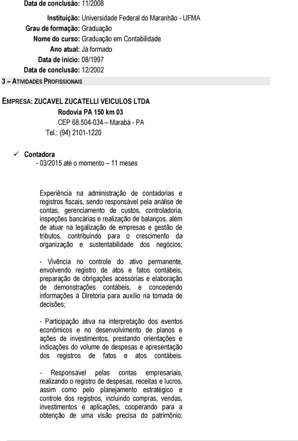 : (94) 2101-1220 - 03/2015 até o momento 11 meses Experiência na administração de contadorias e registros fiscais, sendo responsável pela análise de contas, gerenciamento de custos, controladoria,