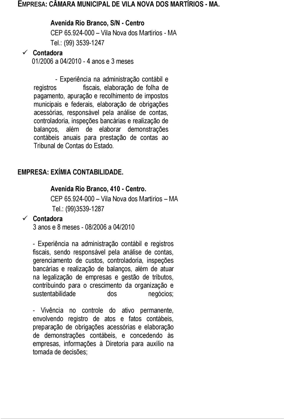 federais, elaboração de obrigações acessórias, responsável pela análise de contas, controladoria, inspeções bancárias e realização de balanços, além de elaborar demonstrações contábeis anuais para