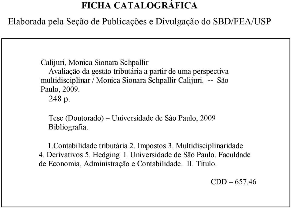 Tese (Doutorado) Universidade de São Paulo, 2009 Bibliografia. 1.Contabilidade tributária 2. Impostos 3. Multidisciplinaridade 4.