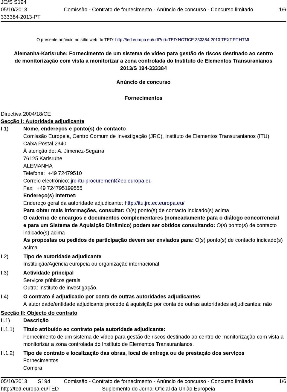 Instituto de Elementos Transuranianos 2013/S 194-333384 Anúncio de concurso Fornecimentos Directiva 2004/18/CE Secção I: Autoridade adjudicante I.