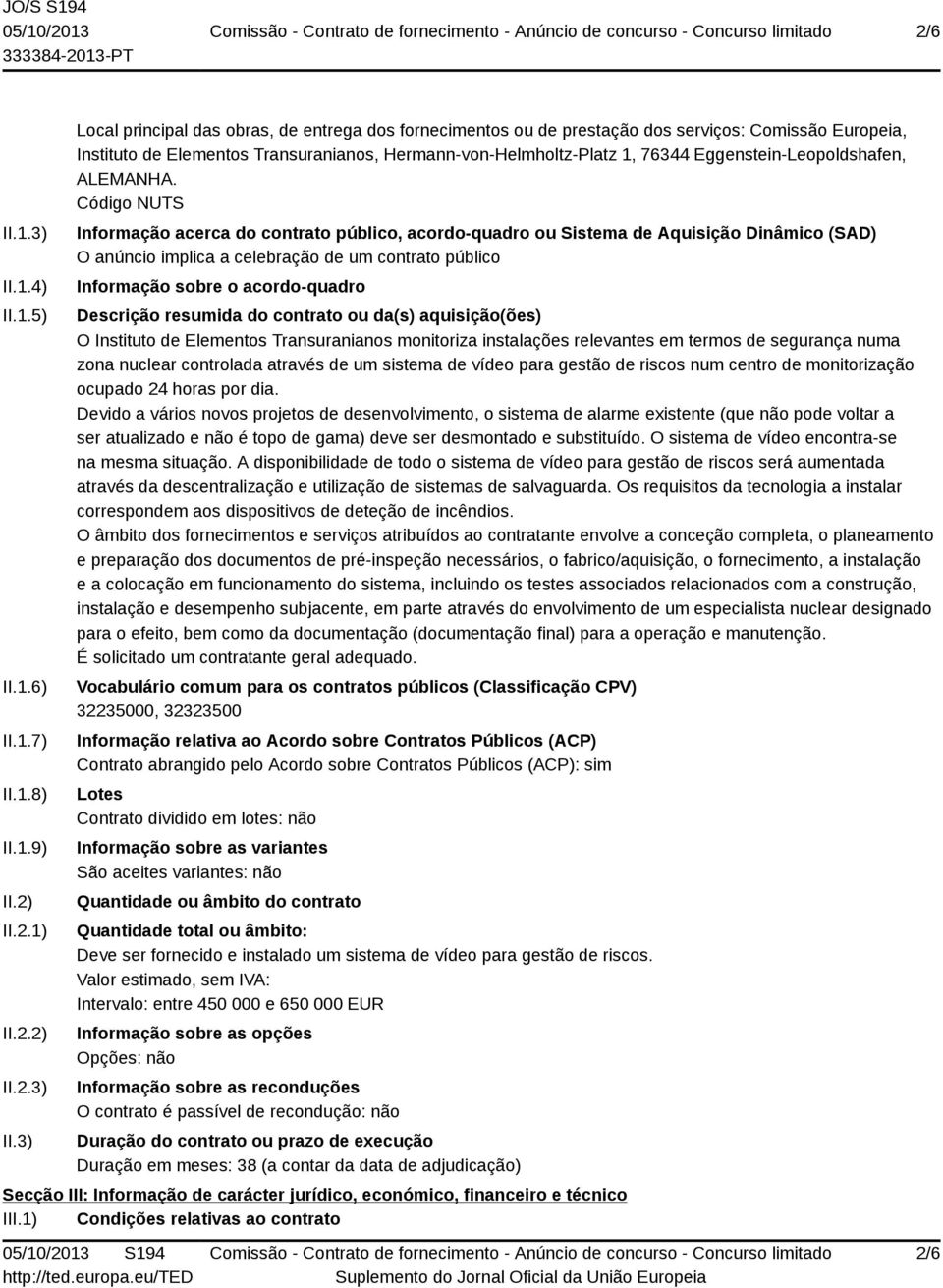 3) Local principal das obras, de entrega dos fornecimentos ou de prestação dos serviços: Comissão Europeia, Instituto de Elementos Transuranianos, Hermann-von-Helmholtz-Platz 1, 76344