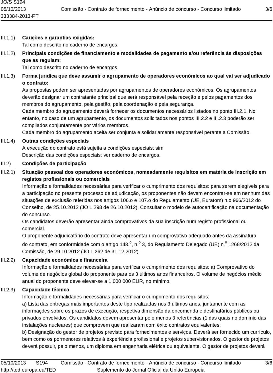 Forma jurídica que deve assumir o agrupamento de operadores económicos ao qual vai ser adjudicado o contrato: As propostas podem ser apresentadas por agrupamentos de operadores económicos.