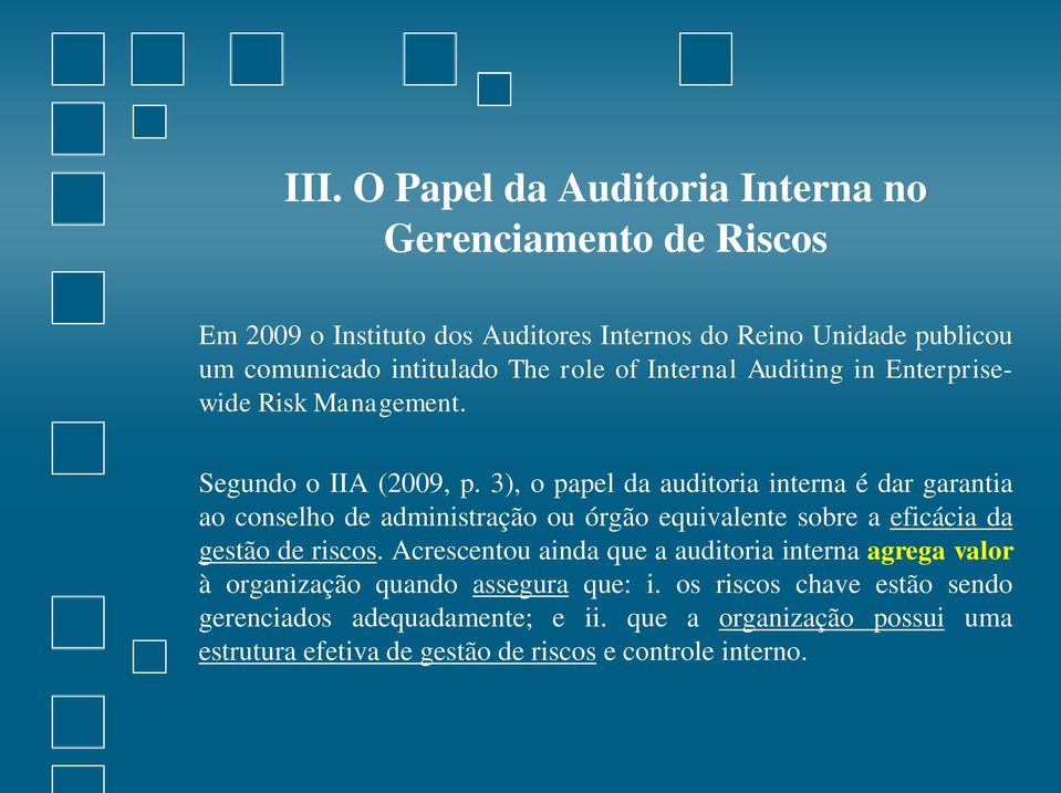 3), o papel da auditoria interna é dar garantia ao conselho de administração ou órgão equivalente sobre a eficácia da gestão de riscos.