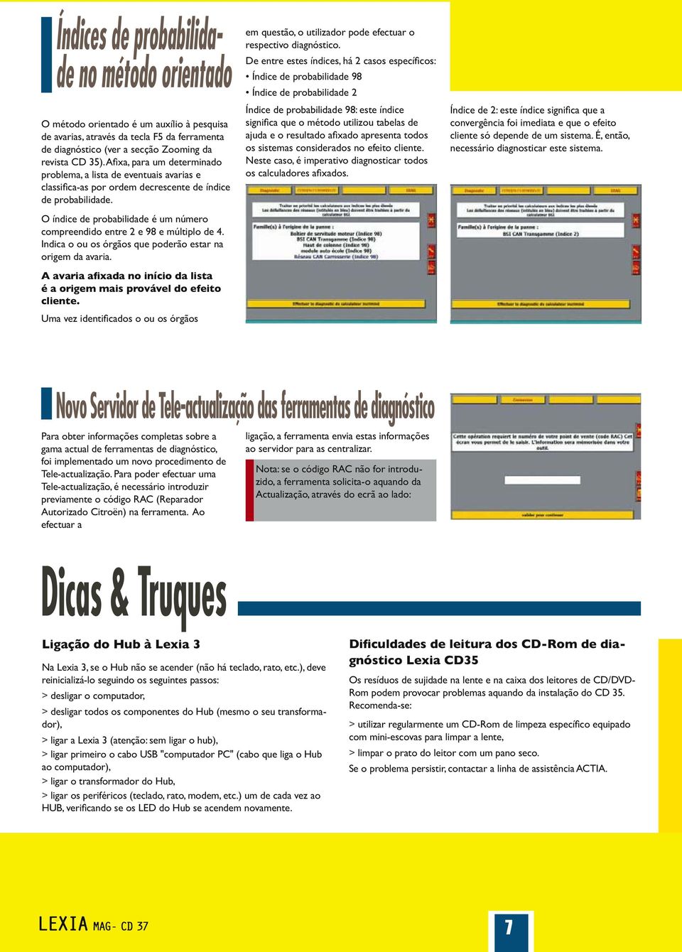 O índice de probabilidade é um número compreendido entre 2 e 98 e múltiplo de 4. Indica o ou os órgãos que poderão estar na origem da avaria.