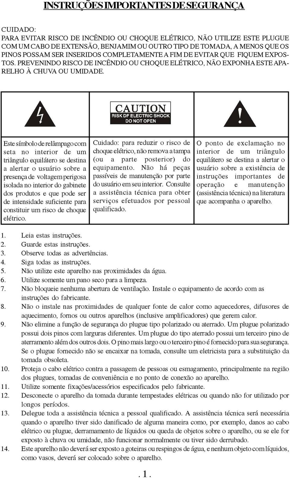 Este símbolo de relâmpago com seta no interior de um triângulo equilátero se destina a alertar o usuário sobre a presença de voltagem perigosa isolada no interior do gabinete dos produtos e que pode