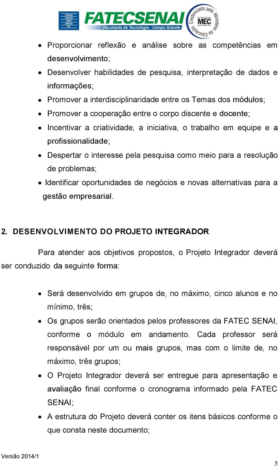 para a resolução de problemas; Identificar oportunidades de negócios e novas alternativas para a gestão empresarial. 2.