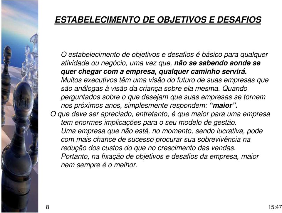 Quando perguntados sobre o que desejam que suas empresas se tornem nos próximos anos, simplesmente respondem: maior.