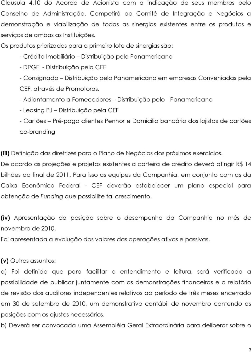 Os produtos priorizados para o primeiro lote de sinergias são: - Crédito Imobiliário Distribuição pelo Panamericano - DPGE - Distribuição pela CEF - Consignado Distribuição pelo Panamericano em