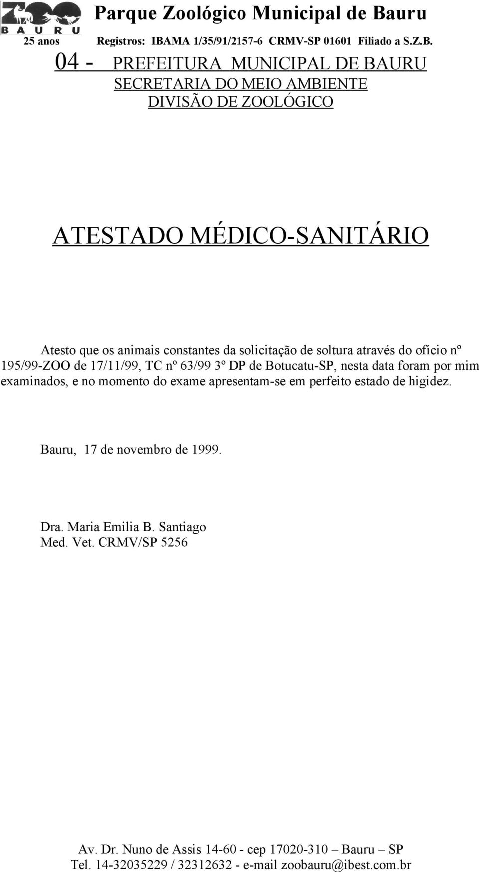 de 17/11/99, TC nº 63/99 3º DP de Botucatu-SP, nesta data foram por mim examinados, e no momento do exame