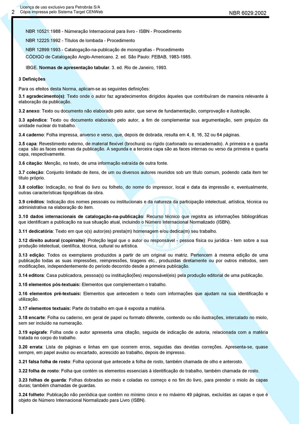 3 Definições Para os efeitos desta Norma, aplicam-se as seguintes definições: 3.