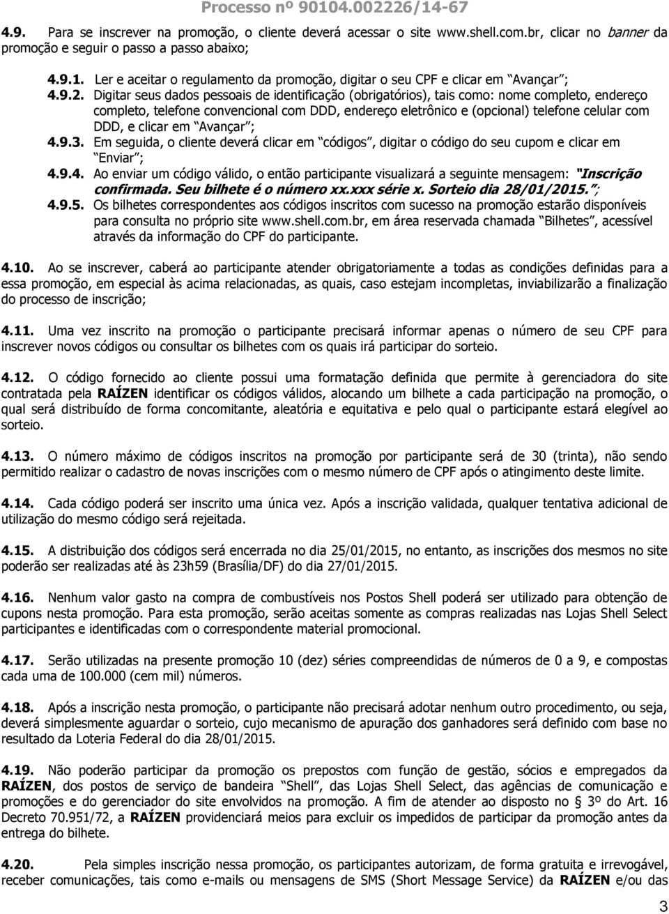 Digitar seus dados pessoais de identificação (obrigatórios), tais como: nome completo, endereço completo, telefone convencional com DDD, endereço eletrônico e (opcional) telefone celular com DDD, e