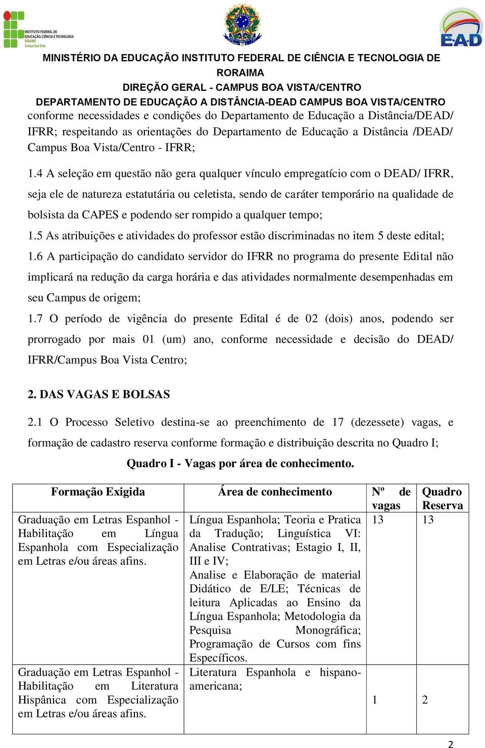 ser rompido a qualquer tempo; 1.5 As atribuições e atividades do professor estão discriminadas no item 5 deste edital; 1.